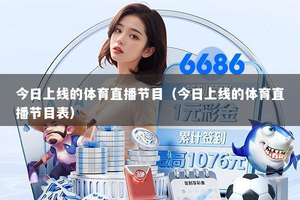 今日上线的体育直播节目（今日上线的体育直播节目表）