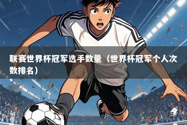 联赛世界杯冠军选手数量(世界杯冠军个人次数排名)
