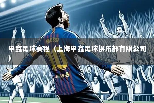 申鑫足球赛程(上海申鑫足球俱乐部有限公司)