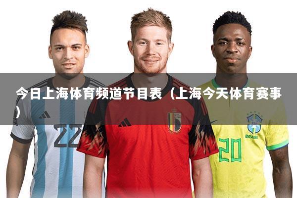今日上海体育频道节目表(上海今天体育赛事)