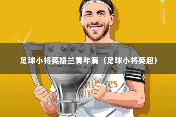 足球小将英格兰青年篇(足球小将英超)