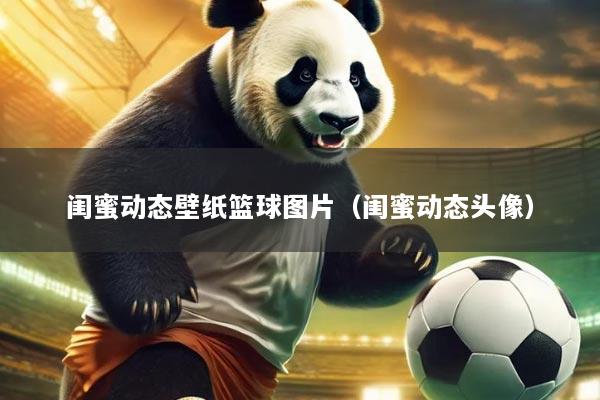 闺蜜动态壁纸篮球图片(闺蜜动态头像)