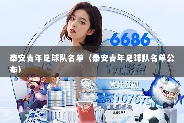 泰安青年足球队名单(泰安青年足球队名单公布)