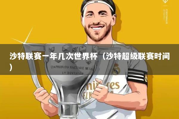 沙特联赛一年几次世界杯(沙特超级联赛时间)