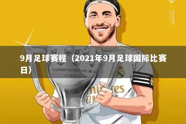 9月足球赛程(2021年9月足球国际比赛日)