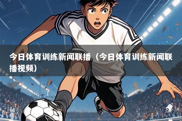 今日体育训练新闻联播(今日体育训练新闻联播视频)