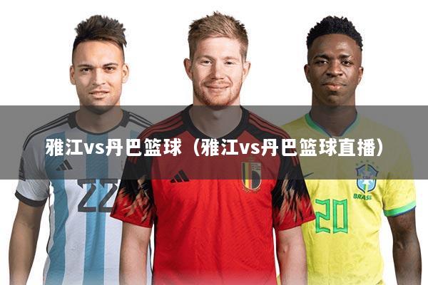 雅江vs丹巴篮球(雅江vs丹巴篮球直播)