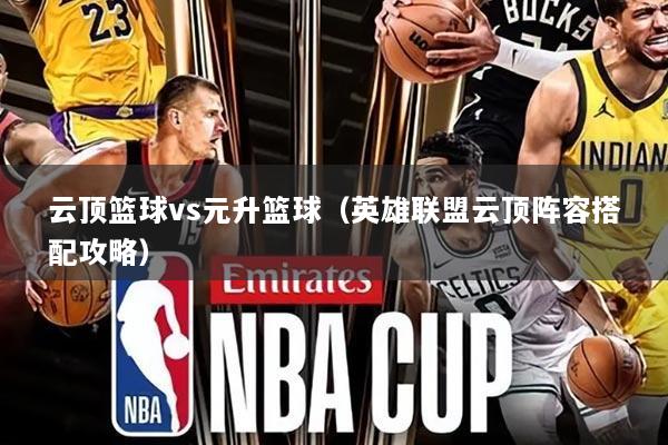 云顶篮球vs元升篮球（英雄联盟云顶阵容搭配攻略）