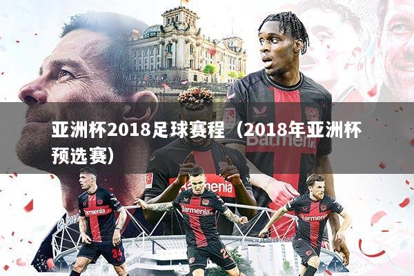 亚洲杯2018足球赛程（2018年亚洲杯预选赛）