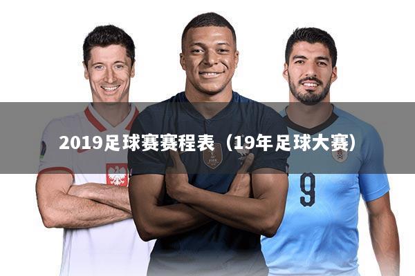 2019足球赛赛程表（19年足球大赛）